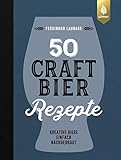 50 Craft-Bier-Rezepte: Kreative Biere einfach nachgebraut