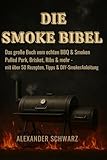DIE SMOKE BIBEL: Das große Buch vom echten BBQ & Smoken Pulled Pork, Brisket, Ribs & mehr - mit über 50 Rezepten, Tipps & DIY-Smoker Anleitung