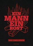 Ein Mann - ein Rost: Das Grillbuch