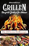 Grillen: Das große Grillbuch für Männer: Die 222 besten Grillrezepte