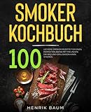 Smoker Kochbuch: 100 leckere Smoker Rezepte für einen perfekten Abend mit Freunden. Die BBQ und Grillsaison kann starten.