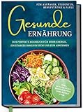 Gesunde Ernährung für Anfänger, Studenten, Berufstätige & Faule: Das perfekte Kochbuch für mehr Energie, ein starkes Immunsystem und zum Abnehmen - inkl. 30-Tage-Plan, Brotrezepten, Getränken uvm.