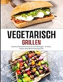 Vegetarisch Grillen: Kreative Fleischalternativen und Beilagen – einfach, lecker und abwechslungsreich