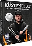 Küstenglut: Das große Buch für den Kamadogrill: 100 Next-Level-Rezepte für alle, die leben, um zu grillen