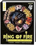 Ring of Fire. Rezepte für den Grillring. Fleisch, Burger & Vegetarisches.: Leckere Rezepte mit Fleisch und Fisch, Burger, Vegetarisches, Saucen und Nachtisch