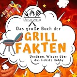 Das große Buch der Grill-Fakten: Unnützes Wissen über das liebste Hobby