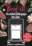 Beef it! - Das heißeste Grillvergnügen aller Zeiten: Die 118 leckersten Rezepte für den Oberhitzegrill