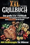 XXL GRILLBUCH: 444 Grillrezepte für Männer: Das große 2 in 1 Grillbuch: 222 Grillrezepte für Kugelgrill, Smoker & Elektrogrill sowie 222 Rezepte für den Gasgrill