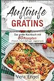 Aufläufe und Gratins: Das große Kochbuch mit 80 Rezepten (Fleisch, Fisch, Geflügel, vegetarisch)