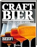 BEEF! CRAFT BIER: Meisterstücke für Männer - Bier & Craft Beer (BEEF!-Kochbuchreihe)