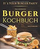 It's your Burger Party - das grandiose Burger Kochbuch: Von Pulled Pork bis Chickenburger - Genial einfache Rezepte für Burger, Buns und Beilagen