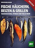 Fische räuchern, beizen & grillen: Tischräuchern, Ofenbau und vieles mehr; Praxisbuch