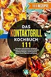 Das Kontaktgrill Kochbuch: 111 der besten und schnellsten Kontaktgrill Rezepte mit zahlreichen köstlichen Sandwich und Panini Rezepten und Rezepten für Steaks, Fleisch, Nachtisch und Gemüse.