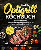Das XXL Optigrill Kochbuch: Einfache und schmackhafte Rezepte für ein unvergessliches Grillerlebnis inkl. Beilagen, Desserts und Snacks